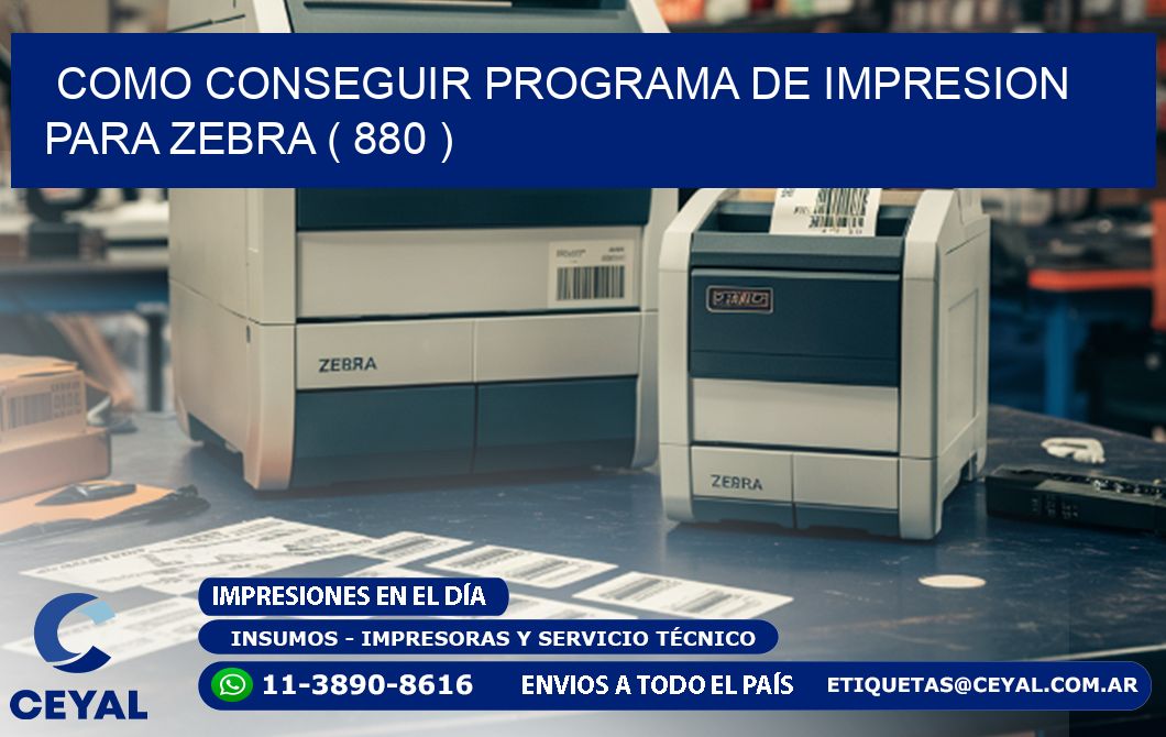 COMO CONSEGUIR PROGRAMA DE IMPRESION PARA ZEBRA ( 880 )