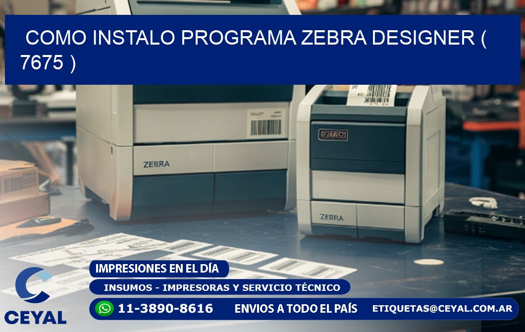 COMO INSTALO PROGRAMA ZEBRA DESIGNER ( 7675 )