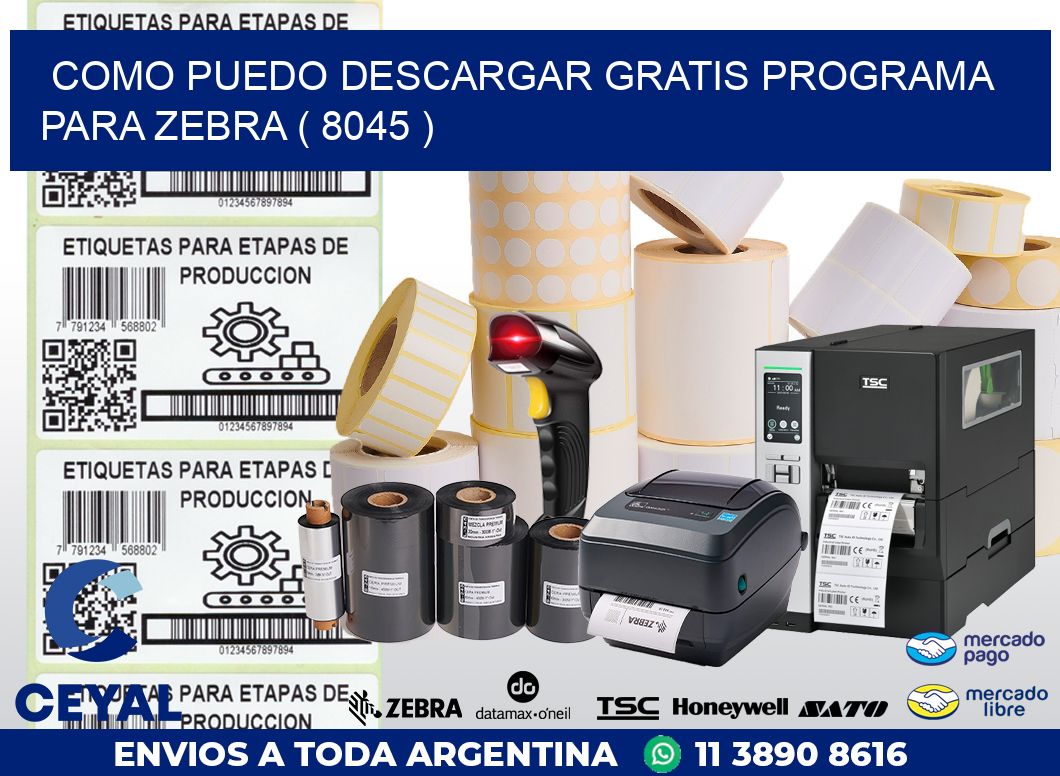 COMO PUEDO DESCARGAR GRATIS PROGRAMA PARA ZEBRA ( 8045 )