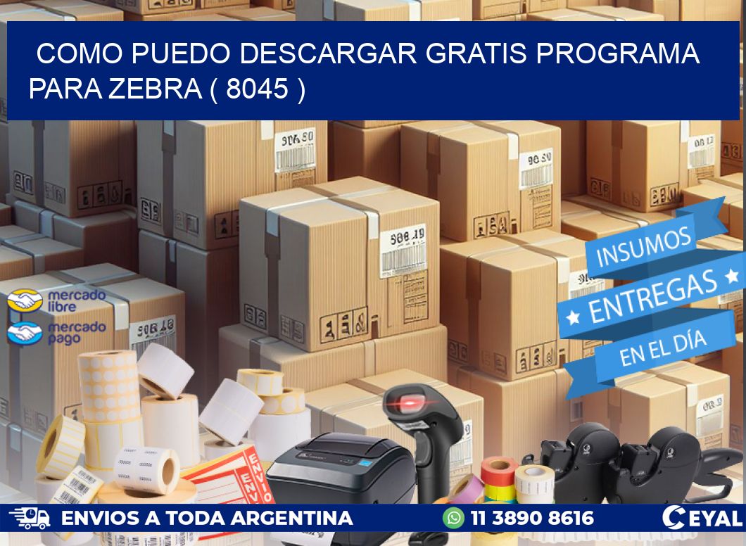 COMO PUEDO DESCARGAR GRATIS PROGRAMA PARA ZEBRA ( 8045 )