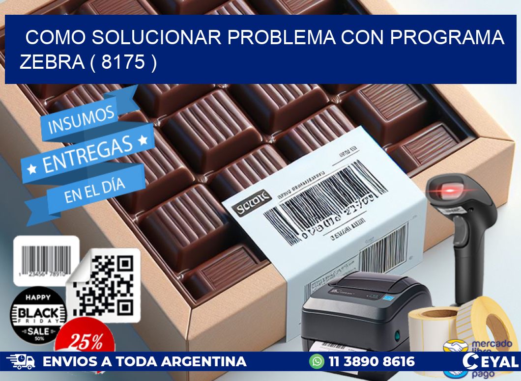 COMO SOLUCIONAR PROBLEMA CON PROGRAMA ZEBRA ( 8175 )