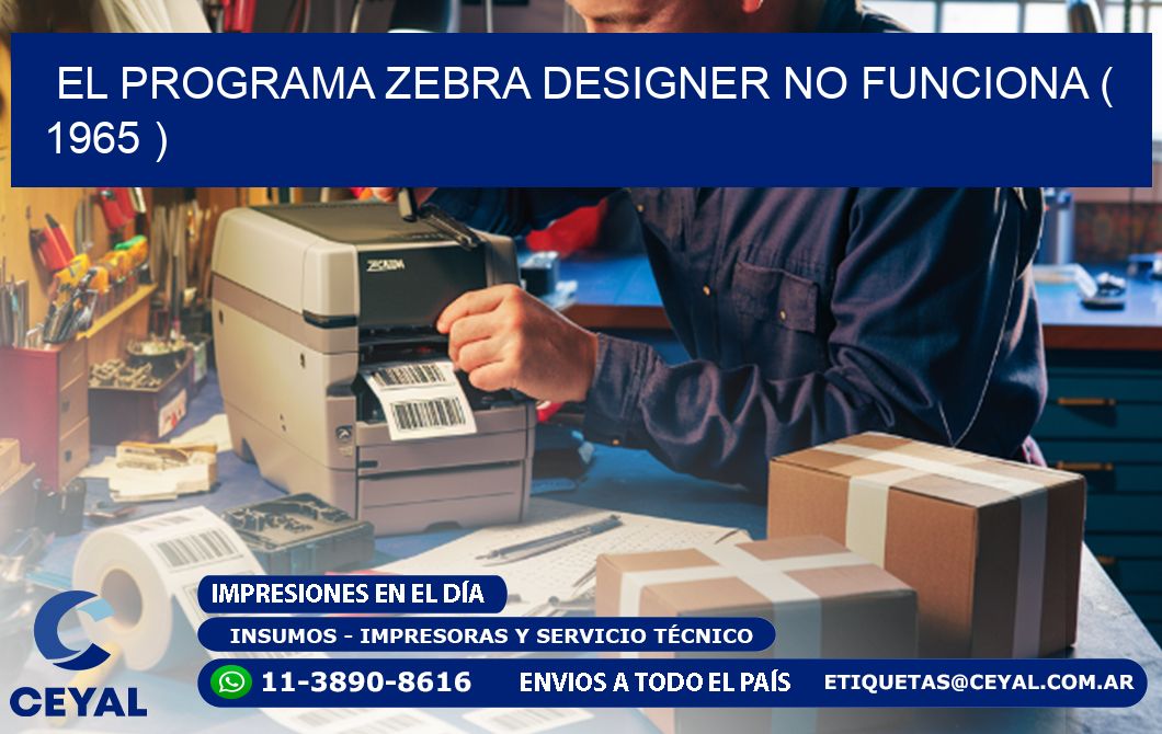 EL PROGRAMA ZEBRA DESIGNER NO FUNCIONA ( 1965 )