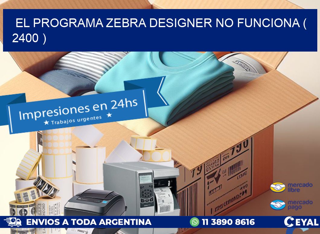 EL PROGRAMA ZEBRA DESIGNER NO FUNCIONA ( 2400 )