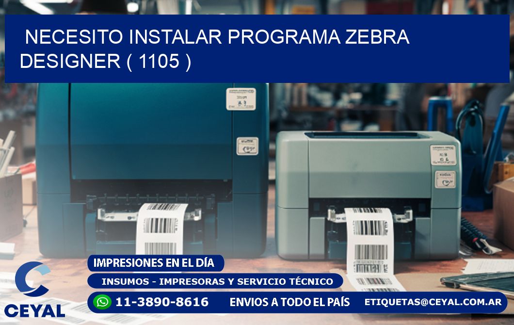 NECESITO INSTALAR PROGRAMA ZEBRA DESIGNER ( 1105 )