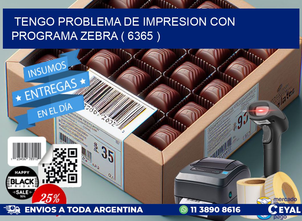 TENGO PROBLEMA DE IMPRESION CON PROGRAMA ZEBRA ( 6365 )