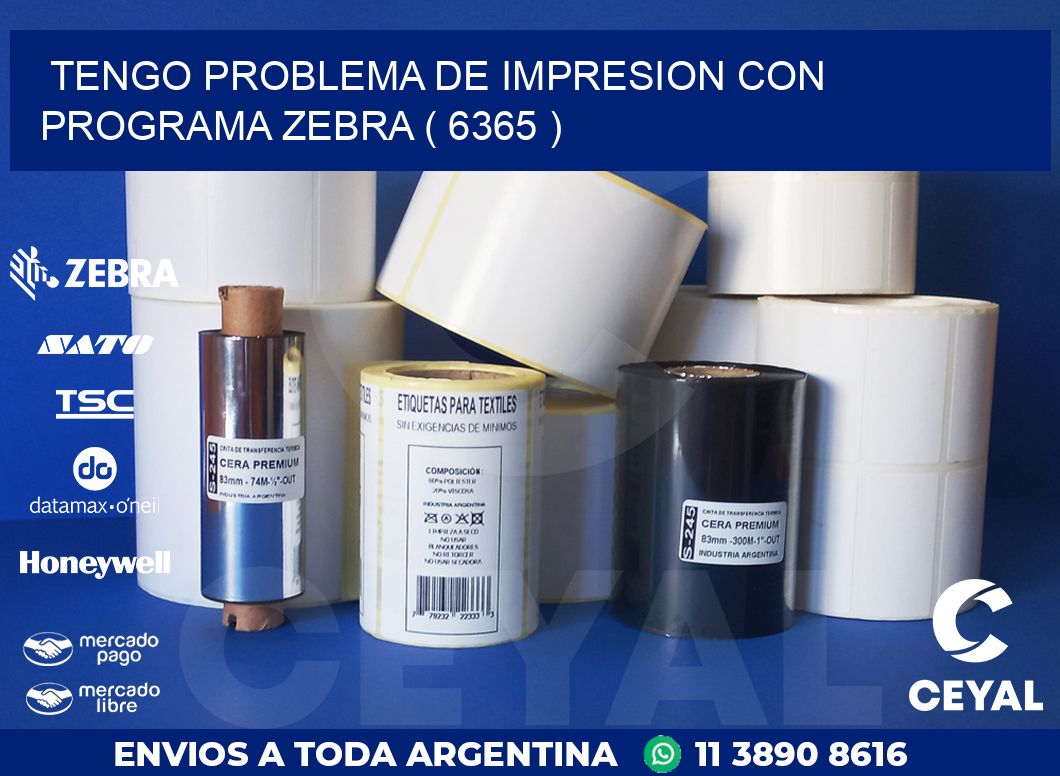 TENGO PROBLEMA DE IMPRESION CON PROGRAMA ZEBRA ( 6365 )