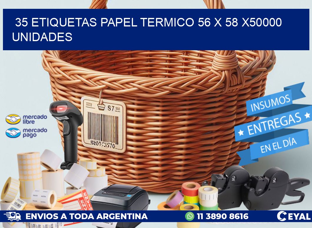 35 ETIQUETAS PAPEL TERMICO 56 x 58 X50000 UNIDADES