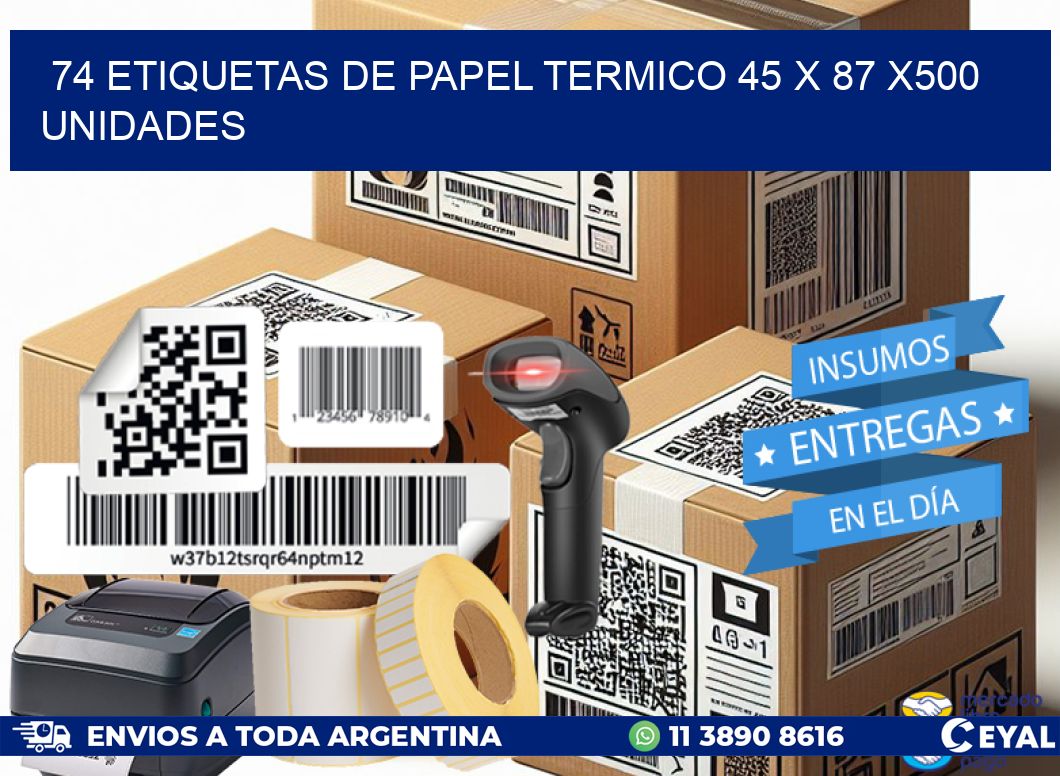 74 ETIQUETAS DE PAPEL TERMICO 45 x 87 x500 UNIDADES