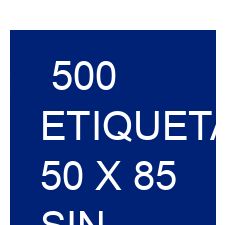 500 etiquetas 50 x 85 Sin pedido mínimo