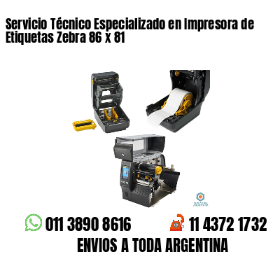 Servicio Técnico Especializado en Impresora de Etiquetas Zebra 86 x 81